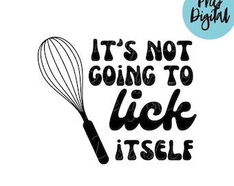 Funny Baking Mixer PNG | Its Not Going to Lick Itself (Digital Download)