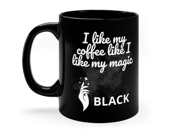 11oz Black Witchy Mug, "I Like My Coffee Like I Like My Magic, Black"
