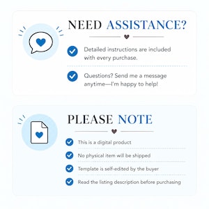 May include: A white informational graphic with two sections. The top section titled NEED ASSISTANCE? includes a speech bubble icon with a heart and text about instructions and support. The bottom section titled PLEASE NOTE includes a document icon with a heart and text stating this is a digital product, no physical item is shipped, the template is self-edited, and to read the description.