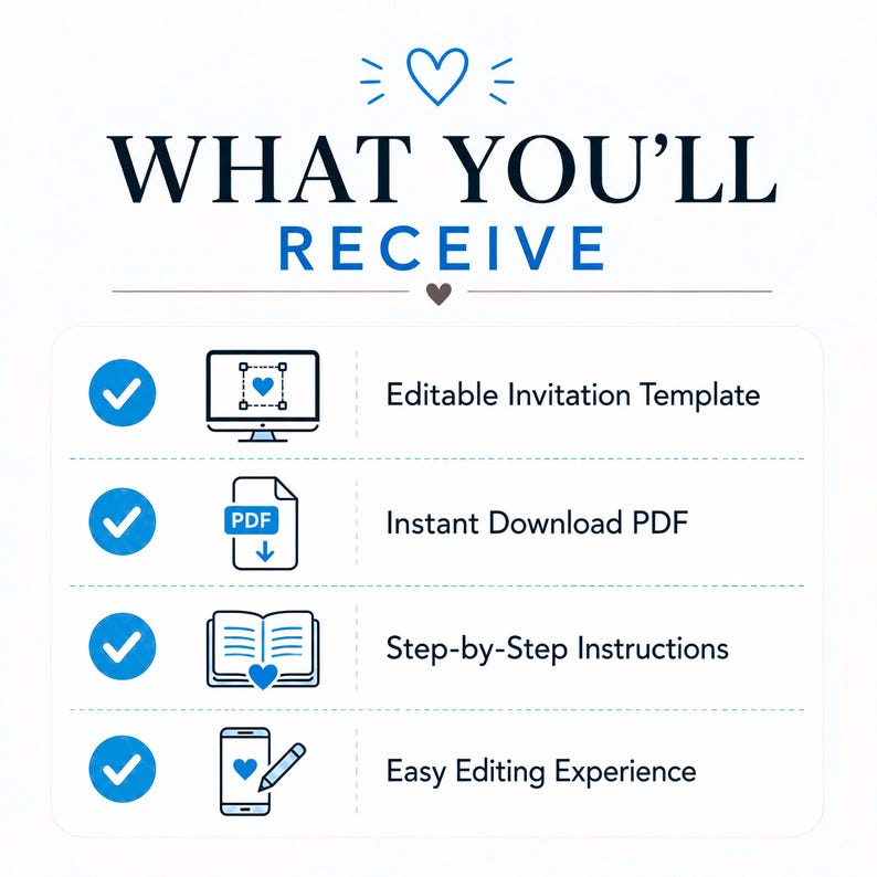 May include: A digital information graphic titled WHAT YOU'LL RECEIVE with a blue heart icon. It lists four items with blue checkmarks: Editable Invitation Template, Instant Download PDF, Step-by-Step Instructions, and Easy Editing Experience.