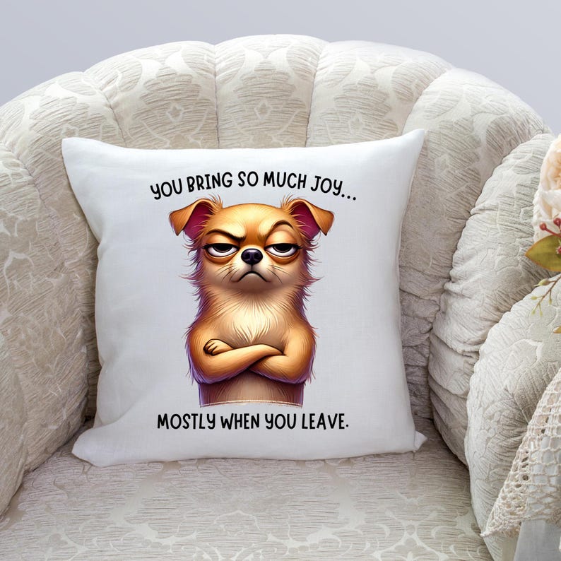 May include: White throw pillow with a cartoon dog with a grumpy expression. The text on the pillow reads "You bring so much joy... Mostly when you leave."