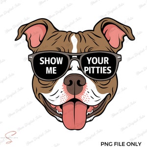 May include: A brown and white pit bull dog wearing sunglasses with the text "Show Me Your Pitties" on the lenses. The dog is smiling with its tongue sticking out.