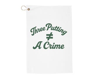 Three Putting Is Not A Crime - Golf Towel