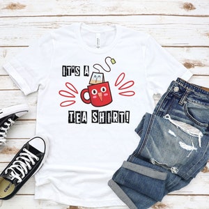 It&#39;s a Tea Shirt,Tea Lover Shirt,Tea Lover Gift,Gift for Tea lover,Tea Addict Shirt,Funny Shirt,Funny Tee,Tea appreciation,Tea fanatic Shirt