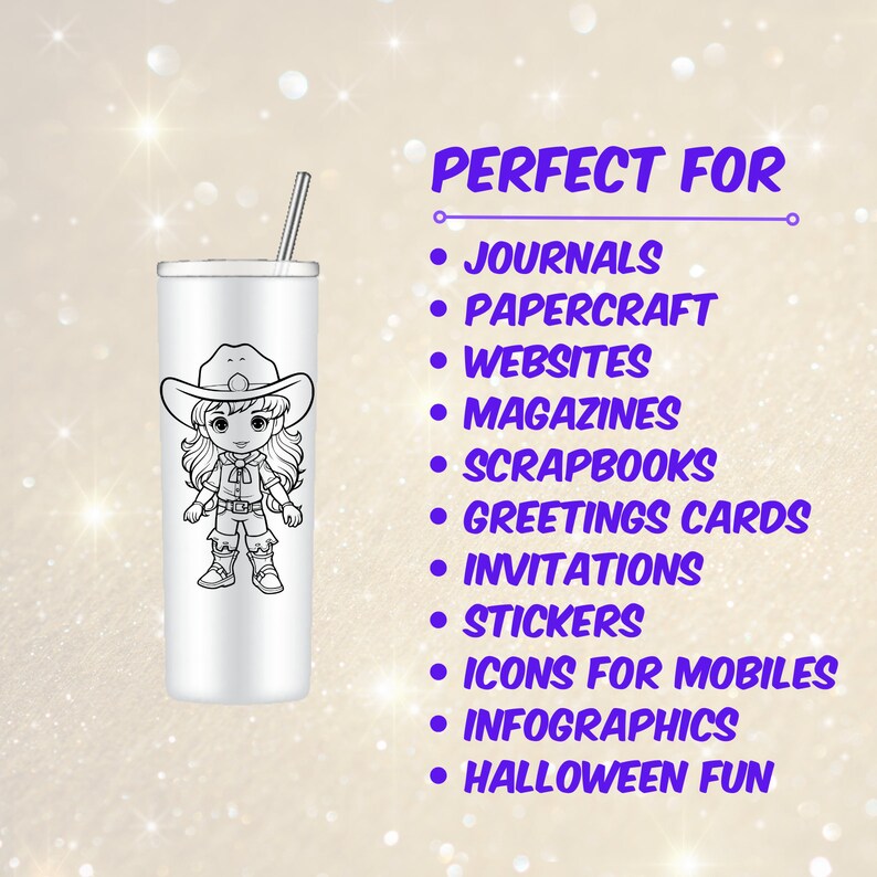 May include: A black and white illustration of a cartoon cowgirl with a straw hat and boots. The image is on a white tumbler with a silver lid and a straw. The text "PERFECT FOR" is in purple and lists various uses for the image, including journals, papercraft, websites, magazines, scrapbooks, greeting cards, invitations, stickers, icons for mobiles, infographics, and Halloween fun.