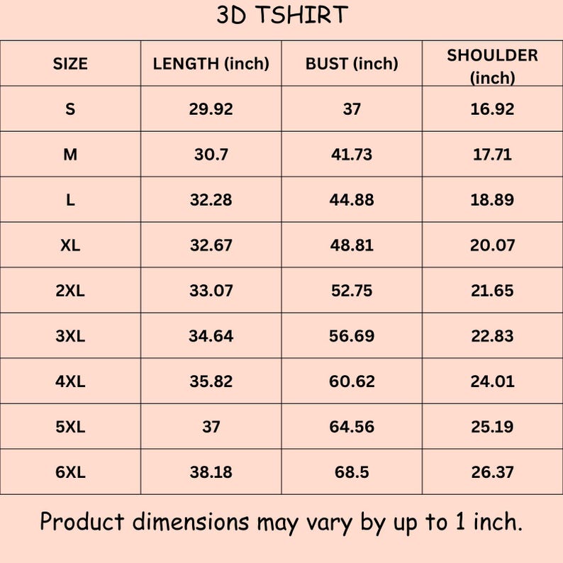 May include: A chart with the text "3D TSHIRT" at the top. The chart lists sizes S to 6XL with corresponding measurements for length, bust, and shoulder in inches. The text "Product dimensions may vary by up to 1 inch" is at the bottom.
