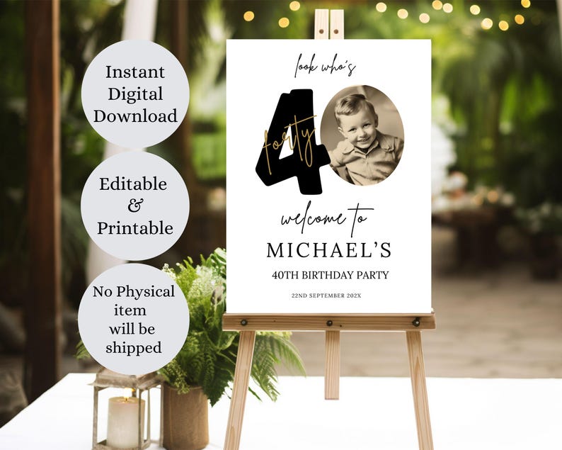 May include: A white welcome sign with black text and a gold outline. The text reads "Look who's forty" and "Welcome to Michael's 40th Birthday Party". A photo of a person is in a circle on the sign.