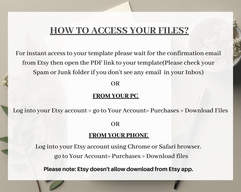 May include: A white card with black text that reads "HOW TO ACCESS YOUR FILES?" and instructions for downloading files from Etsy via email, PC, or phone. The card is on a neutral background with floral accents.
