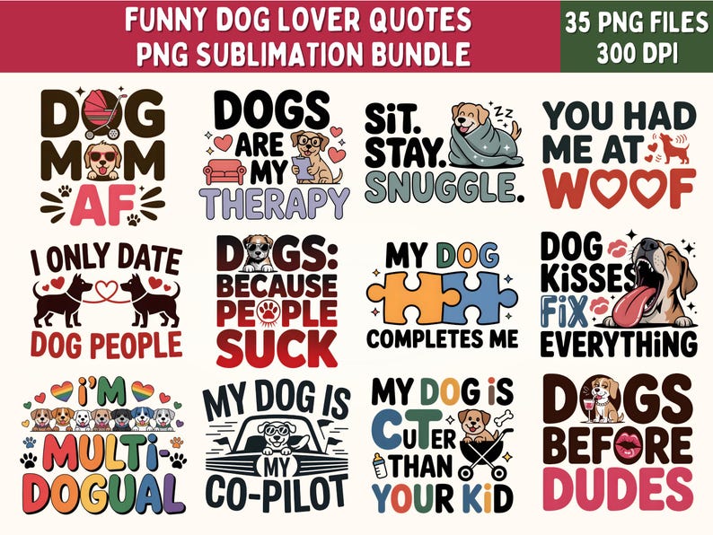 May include: A collection of 12 PNG files with funny dog lover quotes. The designs include phrases like "Dog Mom AF," "Dogs are my therapy," and "You had me at woof." The bundle is perfect for sublimation projects.