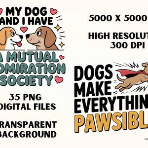 May include: Digital design featuring two cartoon dogs with the text "My Dog and I Have A Mutual Admiration Society." Another graphic shows a dog with a cape and the text "Dogs Make Everything Pawsible."