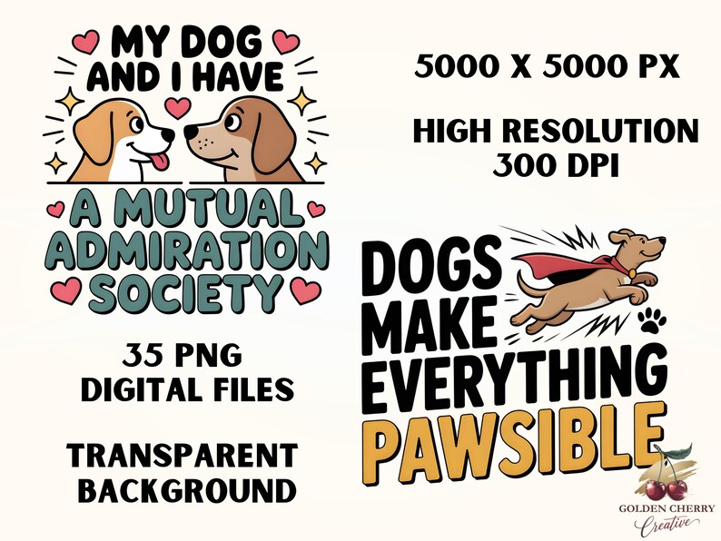 May include: Digital design featuring two cartoon dogs with the text "My Dog and I Have A Mutual Admiration Society." Another graphic shows a dog with a cape and the text "Dogs Make Everything Pawsible."