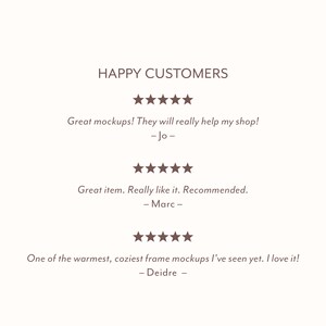 May include: Five-star reviews for a product with the text "HAPPY CUSTOMERS". The first review says "Great mockups! They will really help my shop! - Jo -" The second review says "Great item. Really like it. Recommended. - Marc -" The third review says "One of the warmest, coziest frame mockups I've seen yet. I love it! - Deidre -"