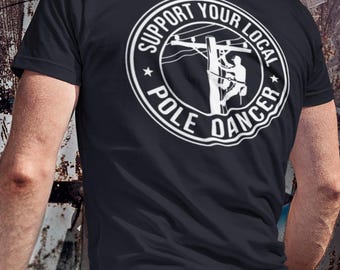 Lineman Shirt, Lineman Gift Tee, Support Your Local Pole Dancer, Unisex
