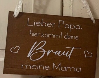 Papa hier kommt deine Braut, unsere/meine Mama, meine/unsere Tante (Schild Hochzeit), dad here comes the bride, Onkel,