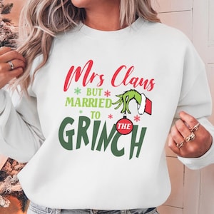 Mrs Claus Married to the Grinch, The Grinch Christmas Sweatshirt, Womens Christmas Sweatshirt, Grinchmas Sweatshirt, Winter Sweatshirt