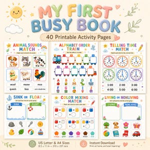 May include: A colorful printable activity book titled "My First Busy Book" with 40 pages. The pages include matching games for animal sounds, alphabet order, telling time, sink or float, color mixing, and living or nonliving things. The book is available in US Letter and A4 sizes.