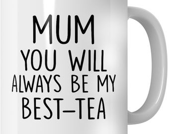 Mum You Will Always Be My Best-Tea, Birthday gift for Mum, Custom Mum mug, Mother's Day gift, Mug for Mum, Present for Mum, Meaningful mug