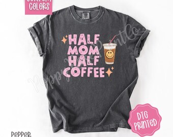 Half Mom Half Coffee Comfort Colors Shirt, Cute Mama Tshirt, Trendy Women's Tee, New Mom Gift, Coffee Lover TShirt, Gift for Her
