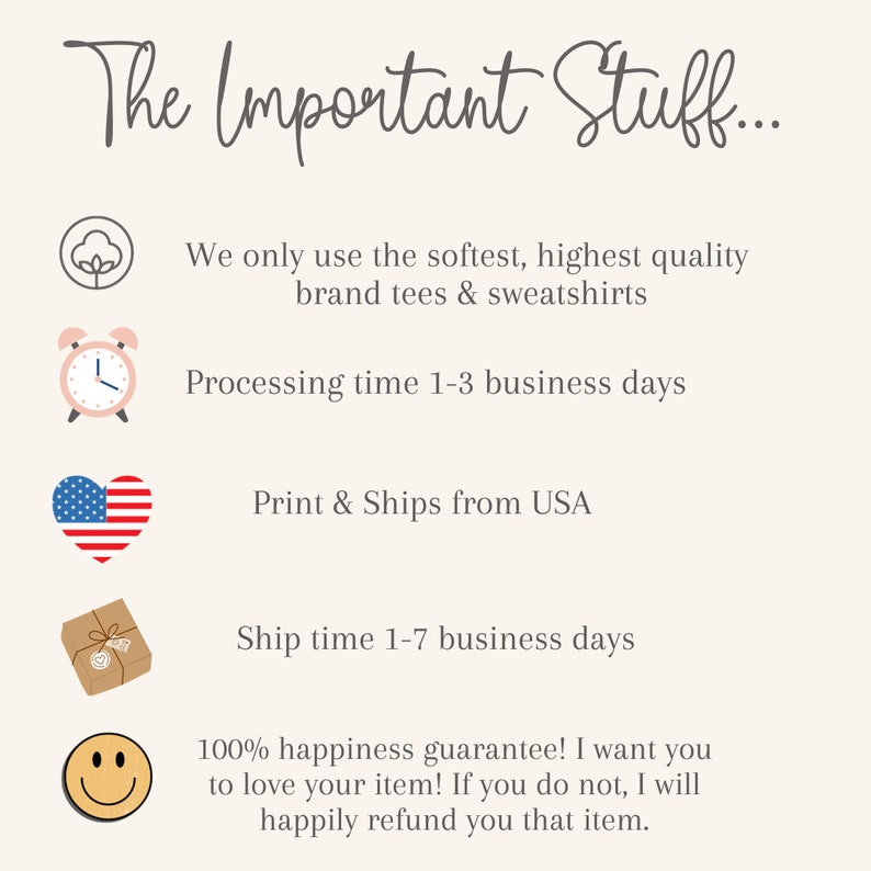May include: The Important Stuff... We only use the softest, highest quality brand tees & sweatshirts. Processing time 1-3 business days. Print & Ships from USA. Ship time 1-7 business days. 100% happiness guarantee! I want you to love your item! If you do not, I will happily refund you that item.