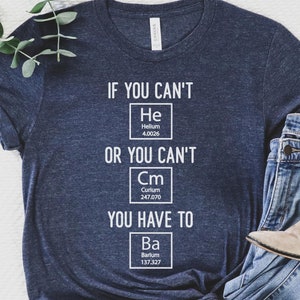 Funny Chemistry Shirts, Periodic Table T-shirt for Chemist, Sarcastic Chemistry tshirt, Gift for Science Teacher, Gift for Chemistry teacher