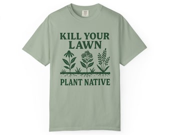 Camiseta Kill Your Lawn Comfort Colors 1717 / Camiseta Plant Native / Camiseta Native Plants / Camiseta Eco Friendly Garden / Camiseta Cottagecore Nature