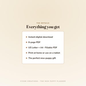May include: A digital product information graphic with a beige background. The text reads: THE DETAILS, Everything you get, Instant digital download, 6-page PDF, US Letter + A4 Fillable PDF, Print at home or use on a tablet, The perfect new-puppy gift.
