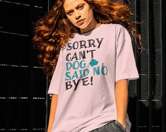 Sorry Can't, Dog Said No, Ultimate Canine Excuse Tee