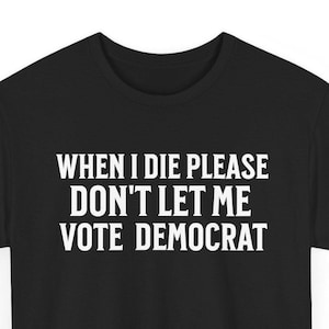 Conservative T-Shirt, Republican Shirt, Anti Democrat Shirt, Patriotic T-Shirt, Unisex Heavy Cotton Tee