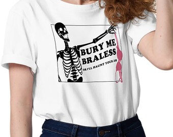 Bury Me Braless T-Shirt, Funny Feminist T-Shirt, Gothic T-Shirt, Dark Humor Gift, Fun Spooky Shirt, Skeleton True Crime Gift, White T-Shirt