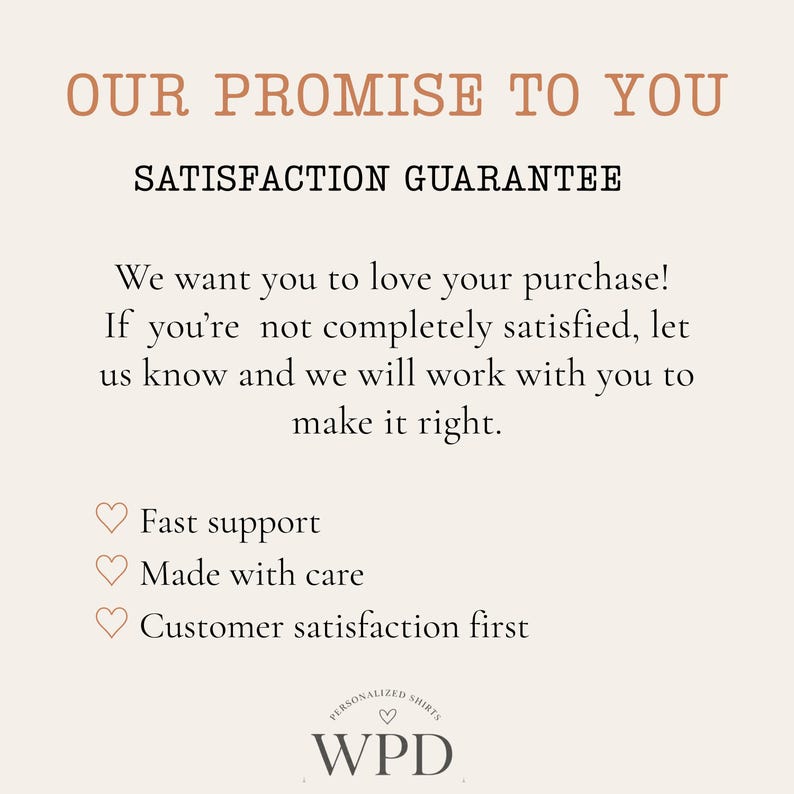 May include: A beige graphic with the text "OUR PROMISE TO YOU" and "SATISFACTION GUARANTEE". Below, it reads "We want you to love your purchase! If you're not completely satisfied, let us know and we will work with you to make it right."