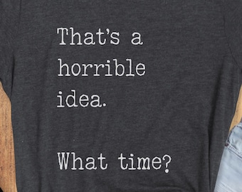 Regalo para papá: es una idea horrible. Qué hora camiseta, camiseta divertida, camiseta divertida, regalo para ella, regalo para él, regalo para mamá, regalo para papá