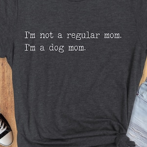 I&#39;m Not a Regular Mom, I&#39;m a Dog Mom Tee, Funny Dog Tee, Tshirt for Mom, Tshirt for Sister, Gift for Her, Dog Mom Tee