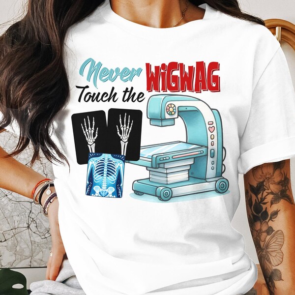 Funny Radiology Tech T-Shirt, Never Touch the WigWag, X-ray Machine Graphic Tee, Radiologist Gift