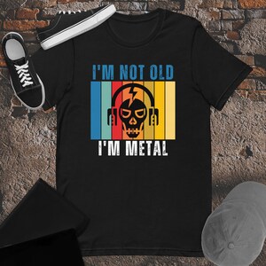 I&#39;m not old I&#39;m metal