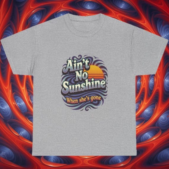 Ain't No Sunshine When She's Gone Tee
