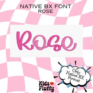 May include: A digital embroidery file featuring the word Rose in a pink cursive script font. The text NATIVE BX FONT ROSE appears at the top. A speech bubble graphic contains the text Only Native BX Format, and the text Kids Fluffy is below.