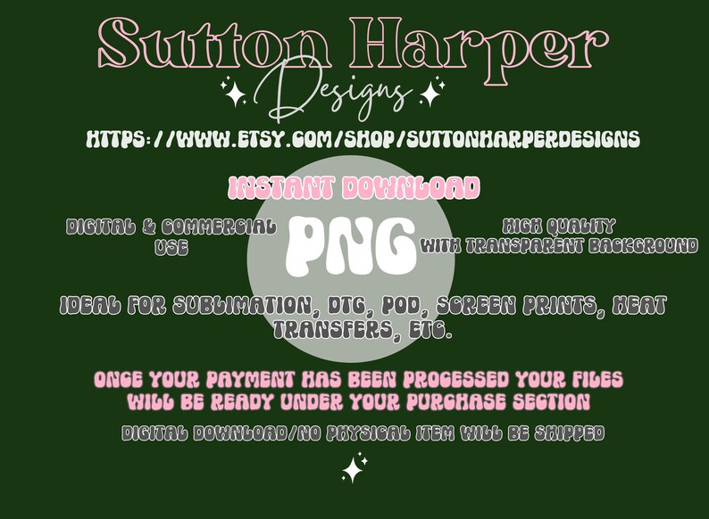 May include: A digital download graphic design product with a pink and white text overlay on a green background. The text reads "Sutton Harper Designs" and includes a website address. The graphic design product is a PNG file with a transparent background. The text also states that the product is ideal for sublimation, DTG, POD, screen prints, heat transfers, etc.