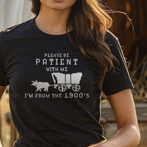 Please Be Patient With Me I&#39;m From The 1900&#39;s -  Funny Retro Oregon Trail Vintage Style Game Design Unique Giftable Shirt - Memories