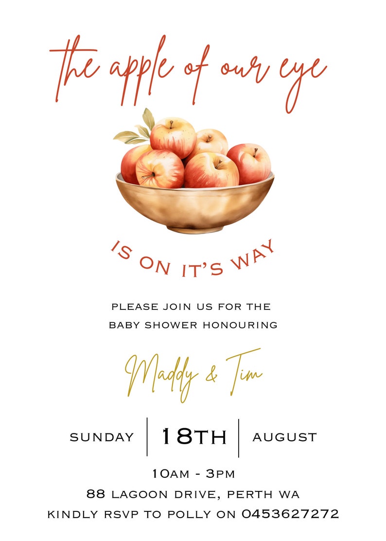 May include: A baby shower invitation with a red apple theme. The invitation features a bowl of red apples with green leaves and the text "the apple of our eye is on it's way". The invitation also includes the text "Please join us for the baby shower honouring Maddy & Tim", "Sunday 18th August", "10am - 3pm", "88 Lagoon Drive, Perth WA", and "Kindly RSVP to Polly on 0453627272".