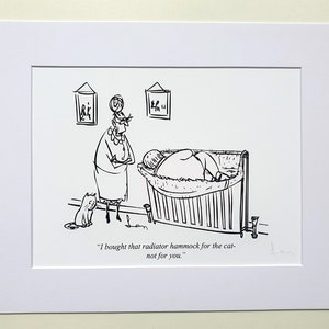 Signed print of my Private Eye magazine cartoon “I bought that radiator hammock for the cat- not for you.”