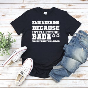 Engineering shirt, Engineering School Shirt, funny Engineering shirt, Engineering major shirt, Engineering tshirt,  bada** t-shirt SA-010