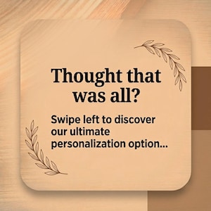 May include: A square, light tan graphic card with rounded corners featuring dark brown text that reads: Thought that was all? Swipe left to discover our ultimate personalization option... The design includes two delicate brown leaf illustrations.