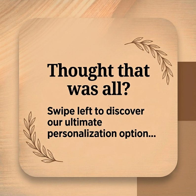 May include: A square, light tan graphic card with rounded corners featuring dark brown text that reads: Thought that was all? Swipe left to discover our ultimate personalization option... The design includes two delicate brown leaf illustrations.