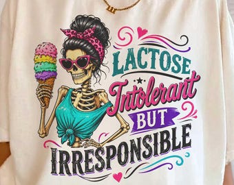 Lactose Intolerant Skeleton Ice Cream Shirt, Irresponsible Messy Bun Girl Top, Sarcastic Dairy Dessert T-shirt, Skull Humor Graphic Tee