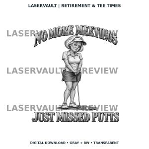 May include: A grayscale graphic design featuring a golfer wearing a visor, polo shirt, and skirt, holding a putter near a golf hole. The text reads NO MORE MEETINGS at the top and JUST MISSED PUTTS at the bottom, with LASERVAULT branding.