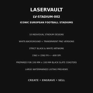 May include: A black digital graphic with white text reading LASERVAULT, LV-STADIUM-002, ICONIC EUROPEAN FOOTBALL STADIUMS, 10 INDIVIDUAL STADIUM DESIGNS, WHITE-BACKGROUND + TRANSPARENT PNG VERSIONS, STRICT BLACK & WHITE ARTWORK, 2362 X 2362 PX, 600 DPI, PREPARED FOR 100 MM X 100 MM BLACK SLATE COASTERS, LARGE WATERMARKED LISTING PREVIEWS, CREATE &bull; ENGRAVE &bull; SELL.