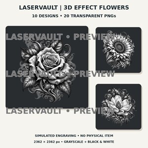 May include: A digital collection titled LASERVAULT | 3D EFFECT FLOWERS featuring 10 designs and 20 transparent PNGs. The graphics display greyscale, black and white floral illustrations including a rose, sunflower, and magnolia.