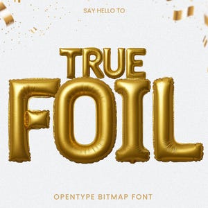 May include: Gold foil balloon letters spelling "TRUE FOIL" on a white background, with the text "SAY HELLO TO" above and "OPENTYPE BITMAP FONT" below. Gold confetti is scattered around the letters.