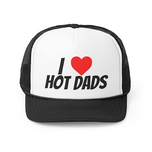 I love Hot Dads  | Trucker Hats | Adult Humor | Daddy | Limited Edition | DILF