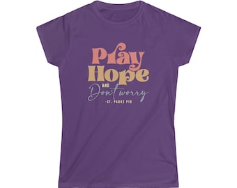 Pray, Hope, and Dont Worry Saint Padre Pio Woman's Tee, Catholic Women's T-Shirt, Catholic Shirt, Catholic Women's Gift, Christian Shirt